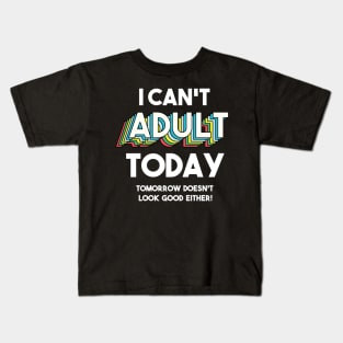 I can't adult today tomorrow doesn't look good either Kids T-Shirt